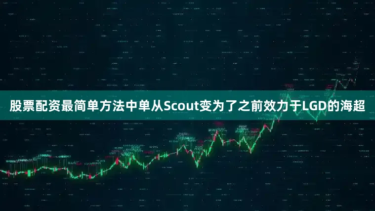 股票配资最简单方法中单从Scout变为了之前效力于LGD的海超