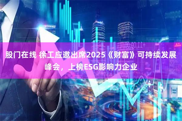 股门在线 徐工应邀出席2025《财富》可持续发展峰会，上榜ESG影响力企业