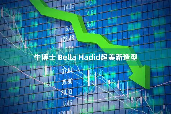 牛博士 Bella Hadid超美新造型